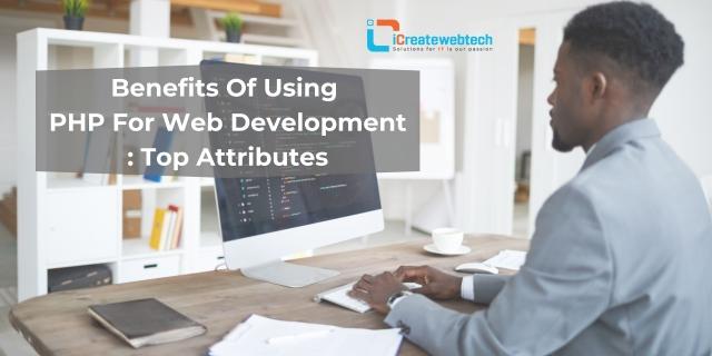 Benefits Of Using PHP For Web Development: Top Attributes