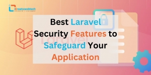 Best Laravel Security Features to Safeguard Your Application